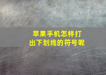 苹果手机怎样打出下划线的符号呢