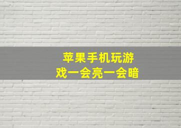 苹果手机玩游戏一会亮一会暗