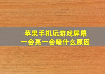 苹果手机玩游戏屏幕一会亮一会暗什么原因