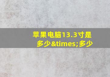 苹果电脑13.3寸是多少×多少