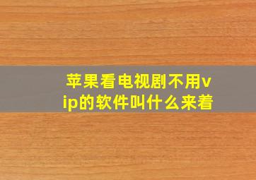 苹果看电视剧不用vip的软件叫什么来着