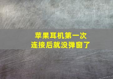 苹果耳机第一次连接后就没弹窗了