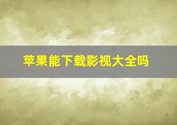 苹果能下载影视大全吗