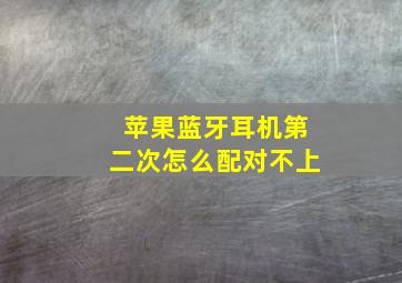 苹果蓝牙耳机第二次怎么配对不上