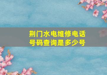 荆门水电维修电话号码查询是多少号