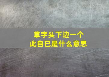 草字头下边一个此自已是什么意思