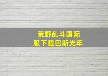 荒野乱斗国际服下载巴斯光年