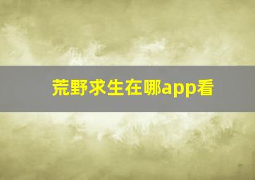 荒野求生在哪app看