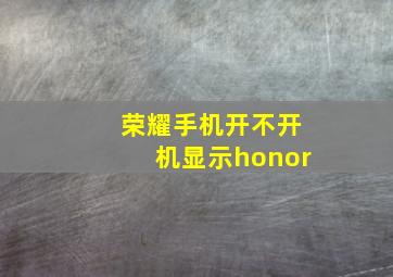 荣耀手机开不开机显示honor