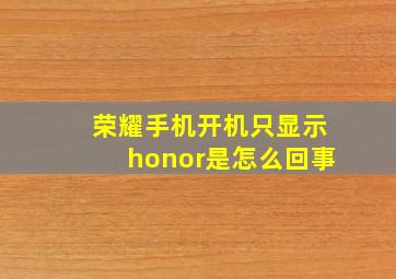 荣耀手机开机只显示honor是怎么回事