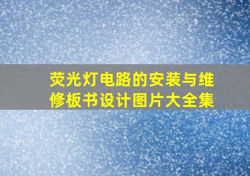 荧光灯电路的安装与维修板书设计图片大全集