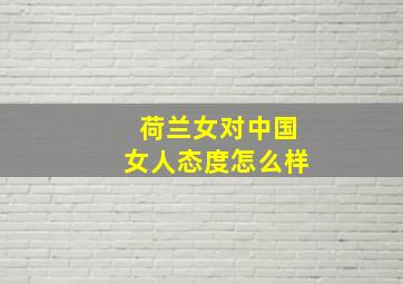 荷兰女对中国女人态度怎么样