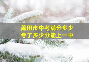 莆田市中考满分多少考了多少分能上一中