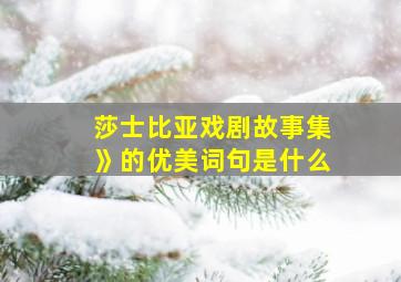 莎士比亚戏剧故事集》的优美词句是什么