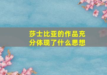 莎士比亚的作品充分体现了什么思想