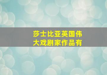 莎士比亚英国伟大戏剧家作品有