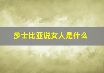 莎士比亚说女人是什么