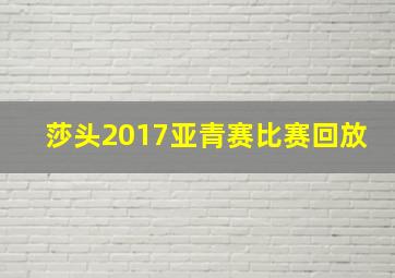 莎头2017亚青赛比赛回放