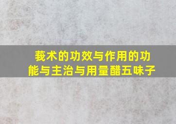 莪术的功效与作用的功能与主治与用量醋五味子