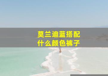 莫兰迪蓝搭配什么颜色裤子