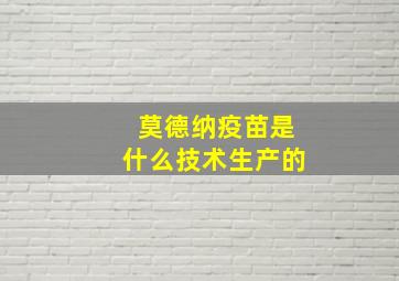 莫德纳疫苗是什么技术生产的