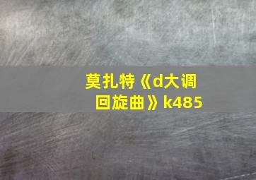 莫扎特《d大调回旋曲》k485