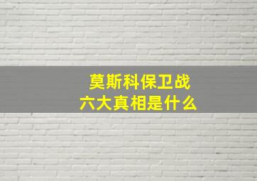 莫斯科保卫战六大真相是什么