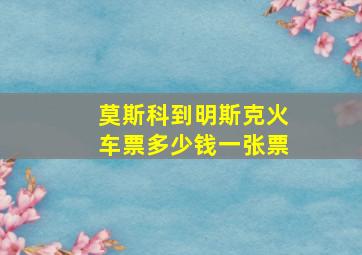 莫斯科到明斯克火车票多少钱一张票