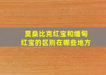 莫桑比克红宝和缅甸红宝的区别在哪些地方