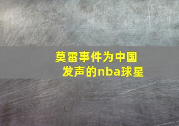 莫雷事件为中国发声的nba球星