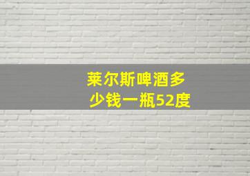 莱尔斯啤酒多少钱一瓶52度