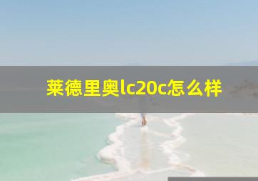 莱德里奥lc20c怎么样