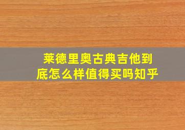 莱德里奥古典吉他到底怎么样值得买吗知乎