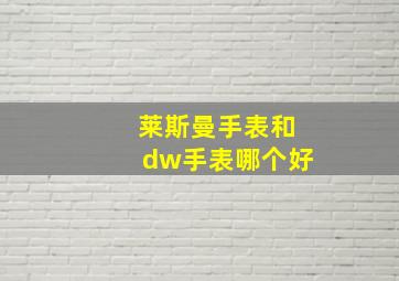 莱斯曼手表和dw手表哪个好