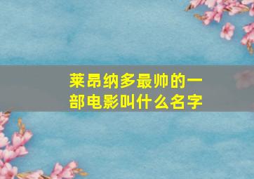 莱昂纳多最帅的一部电影叫什么名字