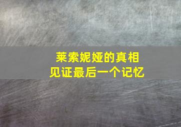 莱索妮娅的真相见证最后一个记忆