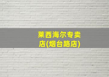 莱西海尔专卖店(烟台路店)