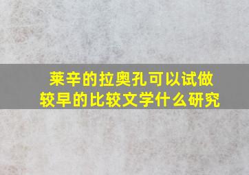 莱辛的拉奥孔可以试做较早的比较文学什么研究