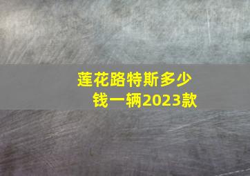 莲花路特斯多少钱一辆2023款