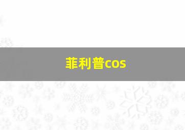 菲利普cos