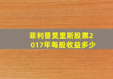 菲利普莫里斯股票2017年每股收益多少