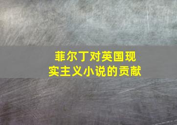 菲尔丁对英国现实主义小说的贡献