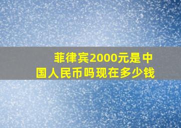 菲律宾2000元是中国人民币吗现在多少钱