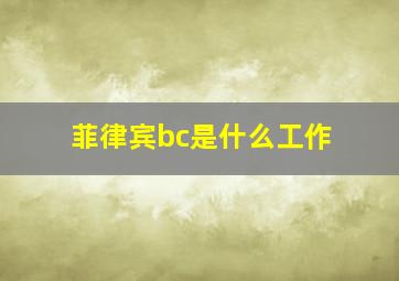 菲律宾bc是什么工作