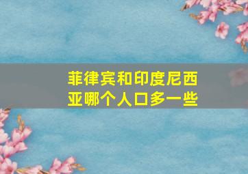 菲律宾和印度尼西亚哪个人口多一些