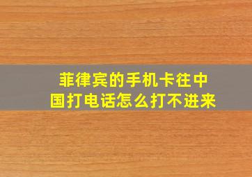 菲律宾的手机卡往中国打电话怎么打不进来