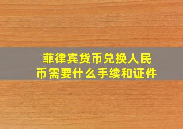 菲律宾货币兑换人民币需要什么手续和证件