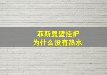 菲斯曼壁挂炉为什么没有热水