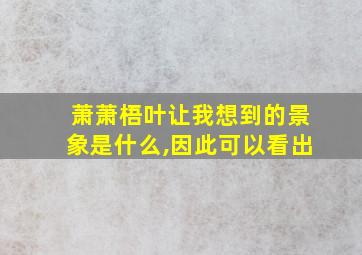 萧萧梧叶让我想到的景象是什么,因此可以看出