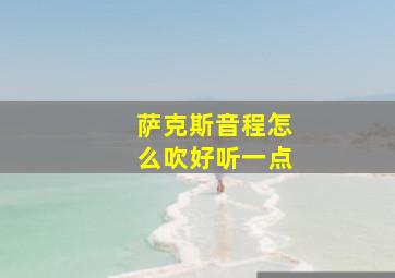 萨克斯音程怎么吹好听一点